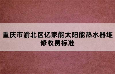 重庆市渝北区亿家能太阳能热水器维修收费标准