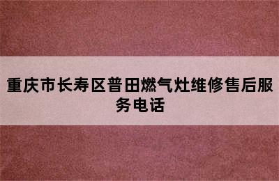 重庆市长寿区普田燃气灶维修售后服务电话