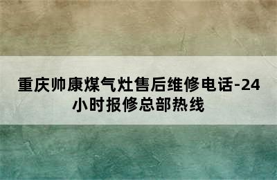 重庆帅康煤气灶售后维修电话-24小时报修总部热线