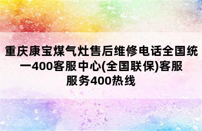 重庆康宝煤气灶售后维修电话全国统一400客服中心(全国联保)客服服务400热线