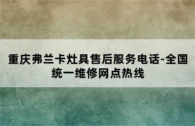 重庆弗兰卡灶具售后服务电话-全国统一维修网点热线