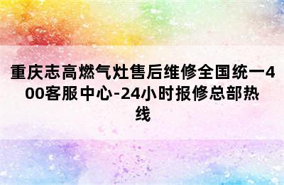 重庆志高燃气灶售后维修全国统一400客服中心-24小时报修总部热线