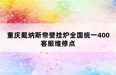 重庆戴纳斯帝壁挂炉全国统一400客服维修点