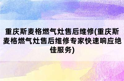 重庆斯麦格燃气灶售后维修(重庆斯麦格燃气灶售后维修专家快速响应绝佳服务)