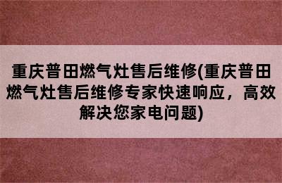 重庆普田燃气灶售后维修(重庆普田燃气灶售后维修专家快速响应，高效解决您家电问题)