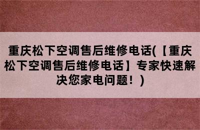 重庆松下空调售后维修电话(【重庆松下空调售后维修电话】专家快速解决您家电问题！)