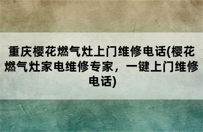 重庆樱花燃气灶上门维修电话(樱花燃气灶家电维修专家，一键上门维修电话)