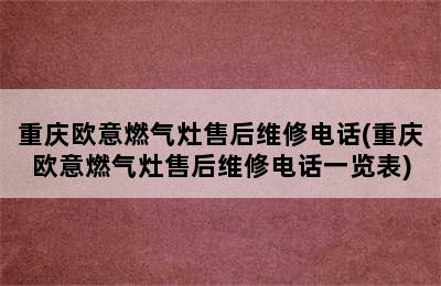 重庆欧意燃气灶售后维修电话(重庆欧意燃气灶售后维修电话一览表)