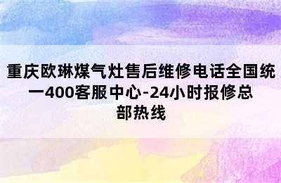 重庆欧琳煤气灶售后维修电话全国统一400客服中心-24小时报修总部热线