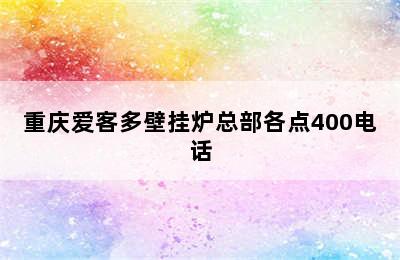 重庆爱客多壁挂炉总部各点400电话