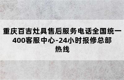 重庆百吉灶具售后服务电话全国统一400客服中心-24小时报修总部热线