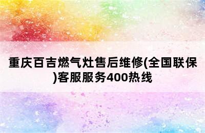 重庆百吉燃气灶售后维修(全国联保)客服服务400热线