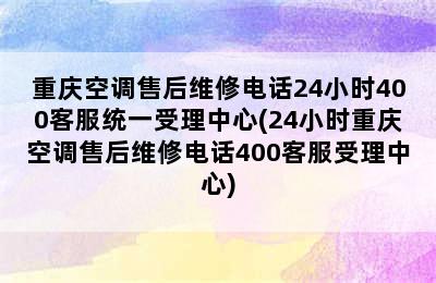 重庆空调售后维修电话24小时400客服统一受理中心(24小时重庆空调售后维修电话400客服受理中心)