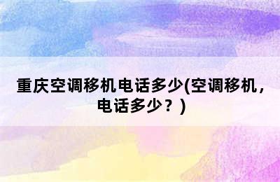 重庆空调移机电话多少(空调移机，电话多少？)