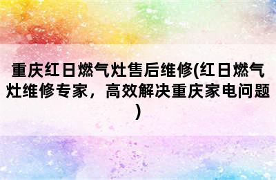 重庆红日燃气灶售后维修(红日燃气灶维修专家，高效解决重庆家电问题)