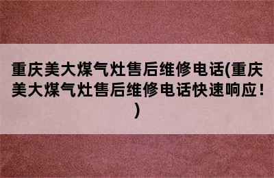 重庆美大煤气灶售后维修电话(重庆美大煤气灶售后维修电话快速响应！)