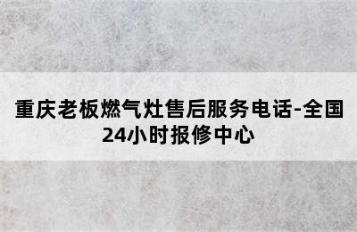 重庆老板燃气灶售后服务电话-全国24小时报修中心