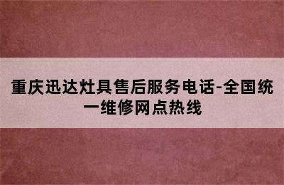 重庆迅达灶具售后服务电话-全国统一维修网点热线