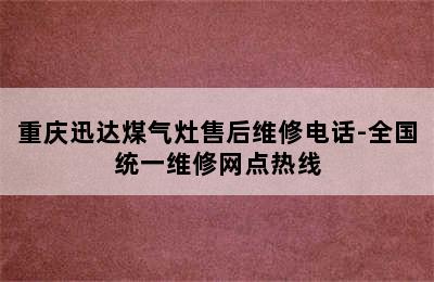 重庆迅达煤气灶售后维修电话-全国统一维修网点热线