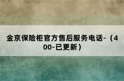 金京保险柜官方售后服务电话-（400-已更新）