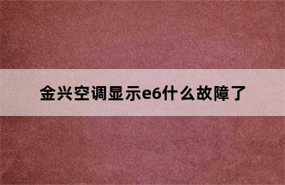 金兴空调显示e6什么故障了