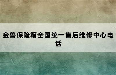 金兽保险箱全国统一售后维修中心电话