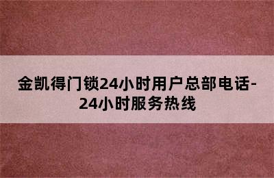 金凯得门锁24小时用户总部电话-24小时服务热线