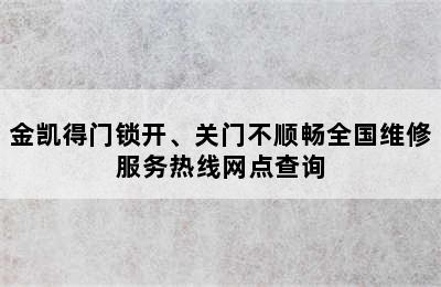 金凯得门锁开、关门不顺畅全国维修服务热线网点查询