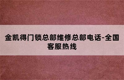 金凯得门锁总部维修总部电话-全国客服热线