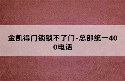 金凯得门锁锁不了门-总部统一400电话