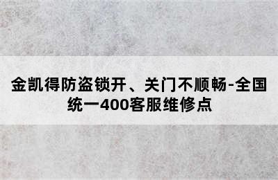 金凯得防盗锁开、关门不顺畅-全国统一400客服维修点