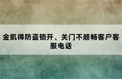 金凯得防盗锁开、关门不顺畅客户客服电话