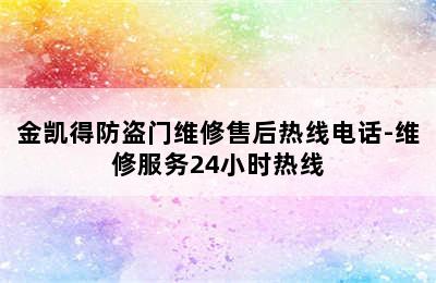 金凯得防盗门维修售后热线电话-维修服务24小时热线