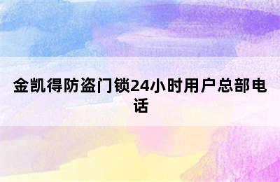 金凯得防盗门锁24小时用户总部电话