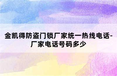 金凯得防盗门锁厂家统一热线电话-厂家电话号码多少