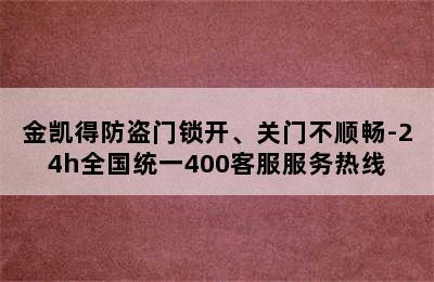 金凯得防盗门锁开、关门不顺畅-24h全国统一400客服服务热线