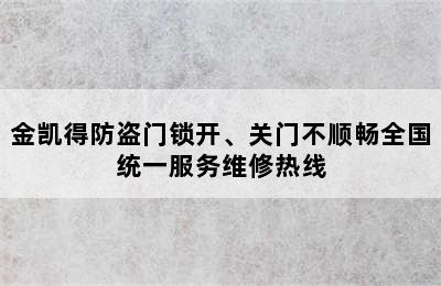 金凯得防盗门锁开、关门不顺畅全国统一服务维修热线