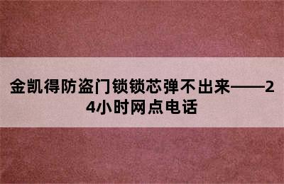 金凯得防盗门锁锁芯弹不出来——24小时网点电话