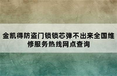 金凯得防盗门锁锁芯弹不出来全国维修服务热线网点查询