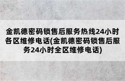 金凯德密码锁售后服务热线24小时各区维修电话(金凯德密码锁售后服务24小时全区维修电话)