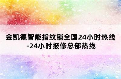 金凯德智能指纹锁全国24小时热线-24小时报修总部热线