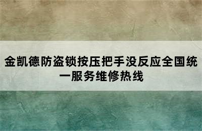 金凯德防盗锁按压把手没反应全国统一服务维修热线