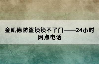 金凯德防盗锁锁不了门——24小时网点电话