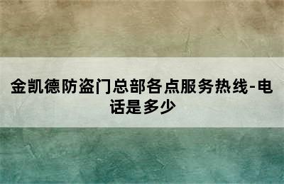 金凯德防盗门总部各点服务热线-电话是多少