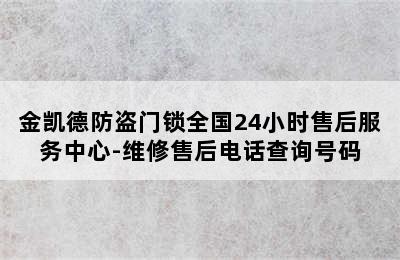 金凯德防盗门锁全国24小时售后服务中心-维修售后电话查询号码