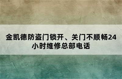 金凯德防盗门锁开、关门不顺畅24小时维修总部电话