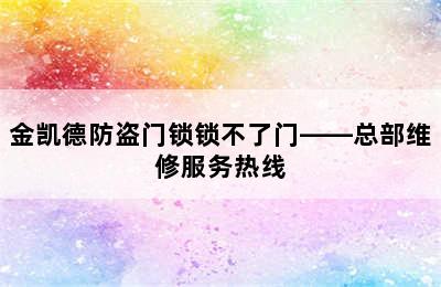 金凯德防盗门锁锁不了门——总部维修服务热线