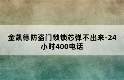 金凯德防盗门锁锁芯弹不出来-24小时400电话