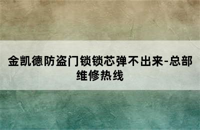 金凯德防盗门锁锁芯弹不出来-总部维修热线