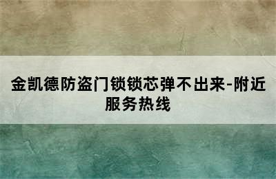 金凯德防盗门锁锁芯弹不出来-附近服务热线